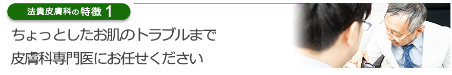 ちょっとしたお肌のトラブルまで皮膚科専門医にお任せください